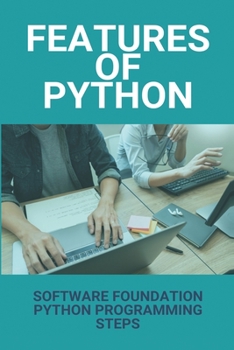 Paperback Features Of Python: Software Foundation, Python Programming Steps: Way To Learn Python For Non Programmer Book