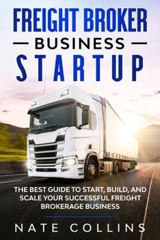 Paperback Freight Broker Business Startup: The Best Guide to Start, Build, and Scale your Successful Fr&#1077;ight Brokerage Busin&#1077;ss. Book