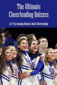 Paperback The Ultimate Cheerleading Quizzes: Let Try Amazing Quizzes About Cheerleading Book