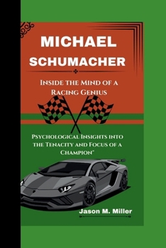 MICHAEL SCHUMACHER: Inside the Mind of a Racing Genius Psychological Insights into the Tenacity and Focus of a Champion"