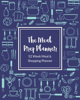 The Meal Prep Planner: 52 Weekly Meal and Shopping Planner with Recipe Log