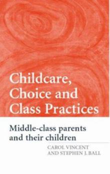 Paperback Childcare, Choice and Class Practices: Middle Class Parents and Their Children Book