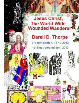 Paperback Jesus Christ The World Wide Wounded Wanderer {illustrated edition 12-12-2013}: How Christ's Intercontinental Trek Around This Planet, Faded Off Into L Book