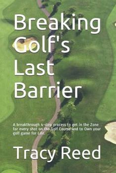 Paperback Breaking Golf's Last Barrier: A Simple 4-Step Method to Break Through Find the Zone and and Own Your Best Golf Game for Life Book
