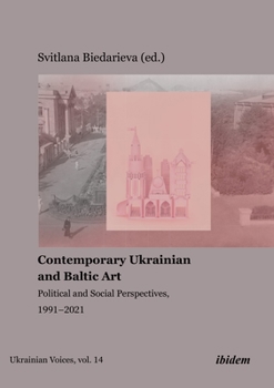 Contemporary Ukrainian and Baltic Art: Political and Social Perspectives, 1991–2021 - Book #14 of the Ukrainian Voices