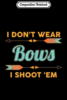 Paperback Composition Notebook: Womens I Dont Wear Bows I Shoot Them Archery Journal/Notebook Blank Lined Ruled 6x9 100 Pages Book
