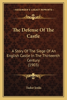Paperback The Defense Of The Castle: A Story Of The Siege Of An English Castle In The Thirteenth Century (1903) Book