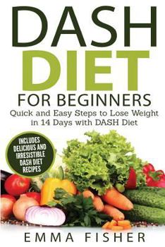 Paperback DASH Diet (Booklet): The DASH Diet for Beginners - Quick and Easy Steps to Lose Weight in 14 Days with DASH Diet (includes Delicious and Ir Book