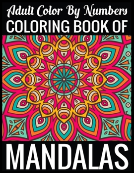 Adult Color By Numbers Coloring Book of Mandalas: Adult Coloring Book 100 Mandala Images Stress Management Coloring Book For Relaxation, Meditation, Happiness and Relief & Art Color Therapy