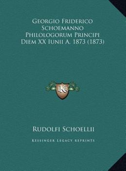 Georgio Friderico Schoemanno Philologorum Principi Diem XX Iunii A. 1873 (1873)