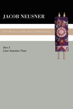 A History of the Jews in Babylonia, Part V: Later Sasanian Times