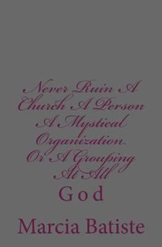 Never Ruin A Church A Person A Mystical Organization Or A Grouping At All: God