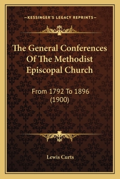 The General Conferences Of The Methodist Episcopal Church: From 1792 To 1896