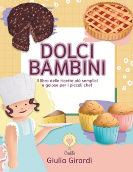 Dolci bambini: Il libro delle ricette più golose e semplici per i piccoli chef! (Italian Edition)