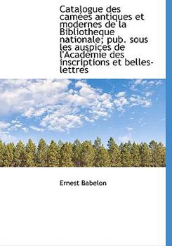 Paperback Catalogue Des CAM Es Antiques Et Modernes de La Bibliotheque Nationale; Pub. Sous Les Auspices de L' Book