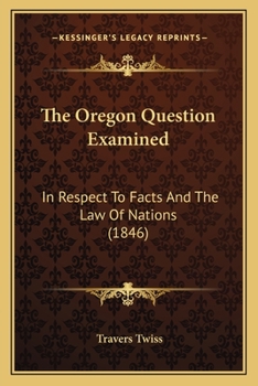 Paperback The Oregon Question Examined: In Respect To Facts And The Law Of Nations (1846) Book