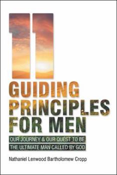 11 Guiding Principles for Men: Our Journey & Our Quest to Be the Ultimate Man Called by God