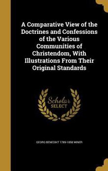 Hardcover A Comparative View of the Doctrines and Confessions of the Various Communities of Christendom, With Illustrations From Their Original Standards Book