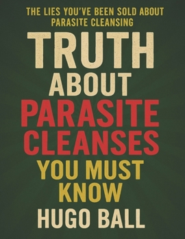Paperback Truth About Parasite Cleanses You MUST Know: Don't Start Until You've Read This Parasite Cleanse Book