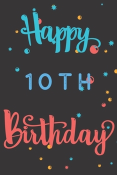 Happy 10th Birthday: 10th Birthday Gift / Birthday Journal / Notebook / Diary / Unique Greeting & Birthday Card Alternative