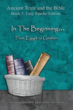 Paperback In The Beginning... From Egypt to Goshen - Easy Reader Edition: Synchronizing the Bible, Enoch, Jasher, and Jubilees Book