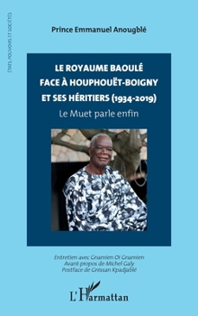 Le royaume baoulé face à Houphouët-Boigny et ses héritiers (1934-2019): Le Muet parle enfin (Etats, Pouvoirs Et Sociétés) (French Edition)