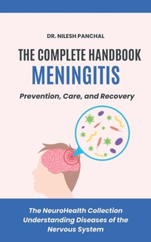 The Complete Handbook on Meningitis: Prevention, Care, and Recovery (The NeuroHealth Collection: Understanding Diseases of the Nervous System)