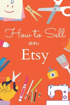 Paperback How to Sell on Etsy: Discover the Exact Strategy of How to Go From $0 to 6 Figures by Selling Your Art Online Book