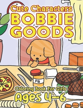 CUTE Characters Bobbie Goods Coloring Book For Girls Ages 4-6: Explore the Joy: Great Gifts for Color Enthusiasts - Unwind with 50+ Creative Designs o