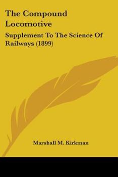 Paperback The Compound Locomotive: Supplement To The Science Of Railways (1899) Book