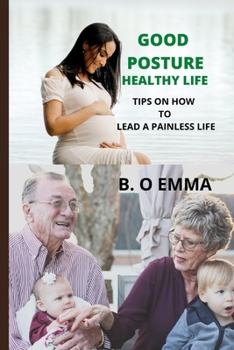 Paperback Good Posture, Healthy Life: Tips on How to Lead a Painless Life Book