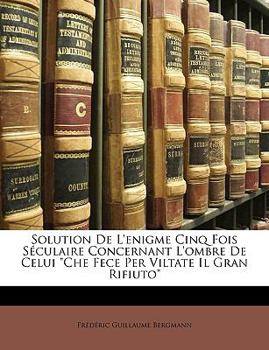 Paperback Solution de l'Enigme Cinq Fois Séculaire Concernant l'Ombre de Celui Che Fece Per Viltate Il Gran Rifiuto [French] Book