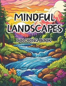 Paperback Mindful Landscapes Coloring Book for Adults: Embrace Serenity with 50 Ideal Coloring Pages of Tranquil Beach Meditations, Minimalist Gardens, and Crea Book