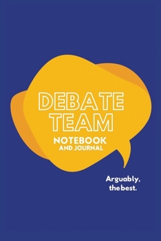 Debate Team Notebook and Journal Arguably the Best: Blank lined to keep notes, Gift for School, Kids, Men and Women | 118 pages | 6x9 Easy Carry Compact Size
