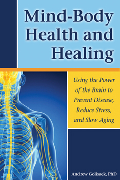 Paperback Mind-Body Health and Healing: Using the Power of the Brain to Prevent Disease, Reduce Stress, and Slow Aging Book