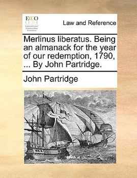 Merlinus liberatus. Being an almanack for the year of our redemption, 1790, ... By John Partridge.