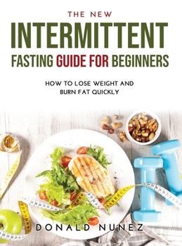 Hardcover The NEW Intermittent Fasting Guide for Beginners: How to Lose Weight and Burn Fat Quickly Book