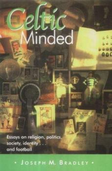 Celtic Minded: Essays on Religion, Politics, Society, Identity... and Football - Book #1 of the Celtic Minded