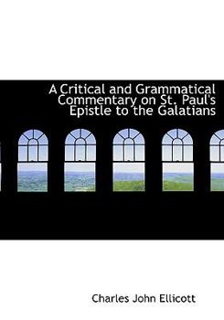 Hardcover A Critical and Grammatical Commentary on St. Paul's Epistle to the Galatians Book