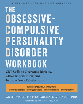 The Obsessive-Compulsive Personality Disorder Workbook: Cognitive Behavioral Therapy Skills to Overcome Rigidity, Embrace Imperfection, and Improve Your Relationships?and Your Life