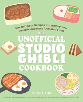 Hardcover The Unofficial Studio Ghibli Cookbook: 50+ Delicious Recipes Inspired by Your Favorite Japanese Animated Films Book