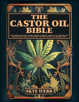 Paperback The Castor Oil Bible: The Complete Guide for Well-Being & Radiant Beauty: 120+ Recipes for Ageless Skin, Hair, & Eyelashes Nature's Elixir f Book