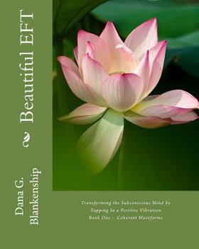 Paperback Beautiful Eft: Transforming the Subconscious Mind by Tapping in a Positive Higher Vibration - Book One - Coherent Waveforms Book