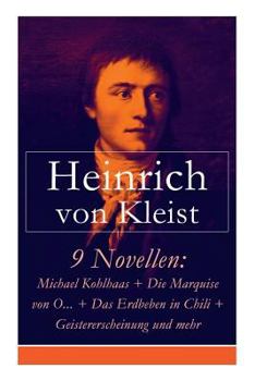 9 Novellen: Michael Kohlhaas + Die Marquise Von O... + Das Erdbeben in Chili + Geistererscheinung Und Mehr (Vollst�ndige Ausgabe)