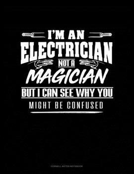 Paperback I'm An Electrician Not A Magician But I Can See Why You Might Be Confused: Cornell Notes Notebook Book