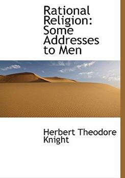 Hardcover Rational Religion: Some Addresses to Men Book