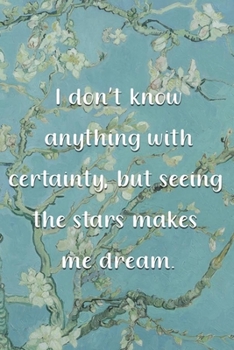 I don't know anything with certainty, but seeing the stars makes me dream.: Van Gogh Notebook Journal Composition Blank Lined Diary Notepad 120 Pages Paperback Flowers