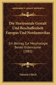 Paperback Die Horizontale Gestalt Und Beschaffenheit Europas Und Nordamerikas: Ein Beitrag Zur Morphologie Beider Erdenraume (1883) [German] Book