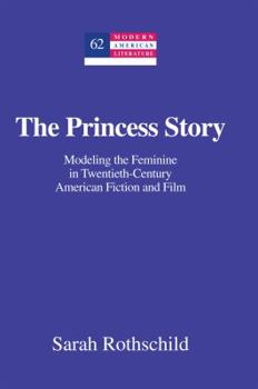 The Princess Story: Modeling the Feminine in Twentieth-Century American Fiction and Film