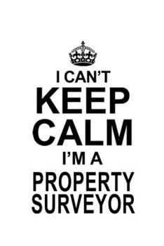 I Can't Keep Calm I'm A Property Surveyor: Original Property Surveyor Notebook, Journal Gift, Diary, Doodle Gift or Notebook | 6 x 9 Compact Size- 109 Blank Lined Pages
